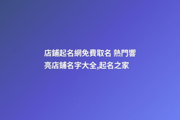 店鋪起名網免費取名 熱門響亮店鋪名字大全,起名之家-第1張-店鋪起名-玄機派